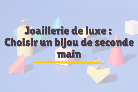 Cadeaux responsables : Joaillerie de luxe: Choisir un bijou de seconde main !