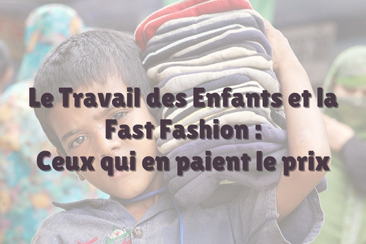 Le Travail des Enfants et la Fast Fashion : Ceux qui en paient le prix