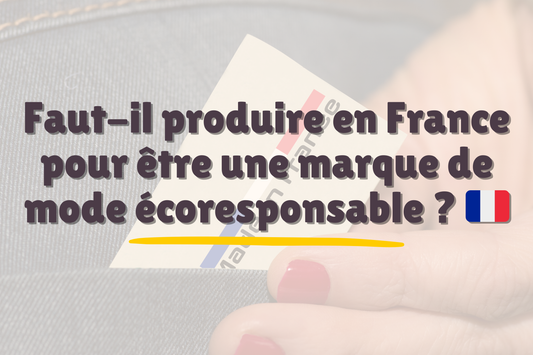 Faut-il forcément produire en France pour être une marque de mode écoresponsable ? 🇫🇷